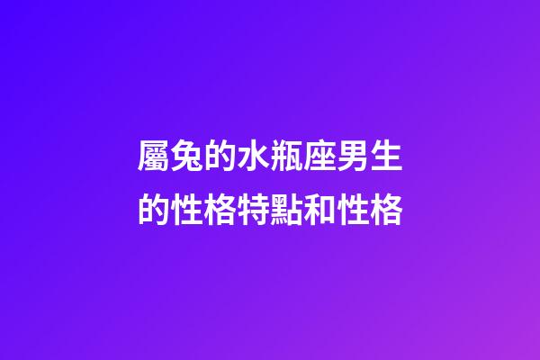 屬兔的水瓶座男生的性格特點和性格-第1張-星座運勢-玄機派