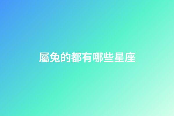 屬兔的都有哪些星座-第1張-星座運勢-玄機派
