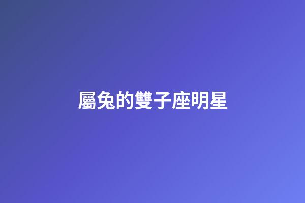 屬兔的雙子座明星-第1張-星座運勢-玄機派