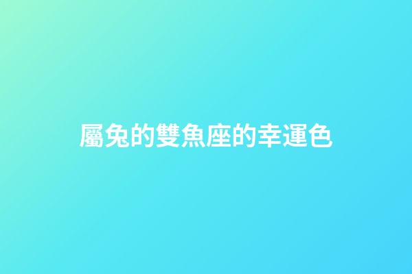 屬兔的雙魚座的幸運色-第1張-星座運勢-玄機派