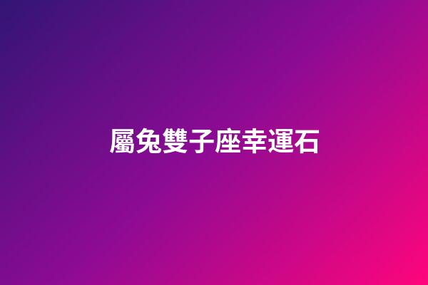 屬兔雙子座幸運石-第1張-星座運勢-玄機派