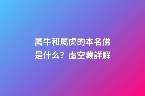 屬牛和屬虎的本名佛是什么？虛空藏詳解