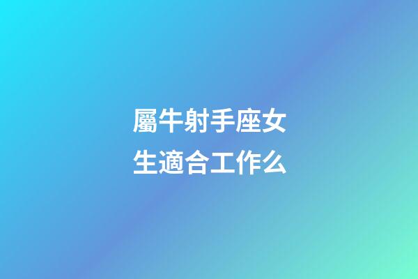 屬牛射手座女生適合工作么-第1張-星座運(yùn)勢(shì)-玄機(jī)派