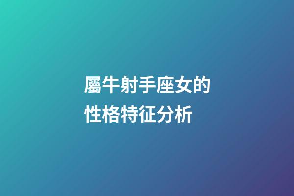屬牛射手座女的性格特征分析-第1張-星座運(yùn)勢(shì)-玄機(jī)派