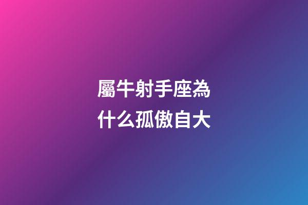 屬牛射手座為什么孤傲自大-第1張-星座運勢-玄機派