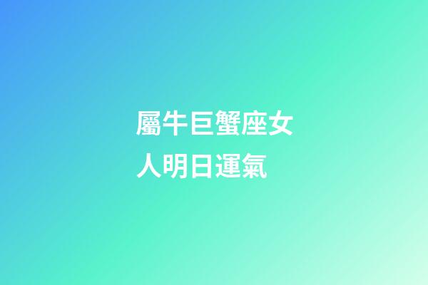 屬牛巨蟹座女人明日運氣-第1張-星座運勢-玄機派
