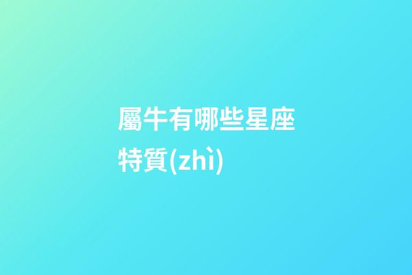 屬牛有哪些星座特質(zhì)-第1張-星座運(yùn)勢(shì)-玄機(jī)派
