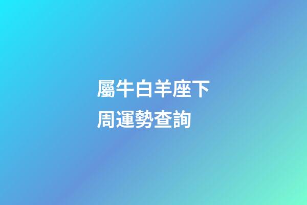 屬牛白羊座下周運勢查詢-第1張-星座運勢-玄機派