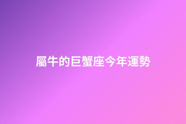屬牛的巨蟹座今年運勢-第1張-星座運勢-玄機派