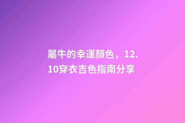 屬牛的幸運顏色，12.10穿衣吉色指南分享