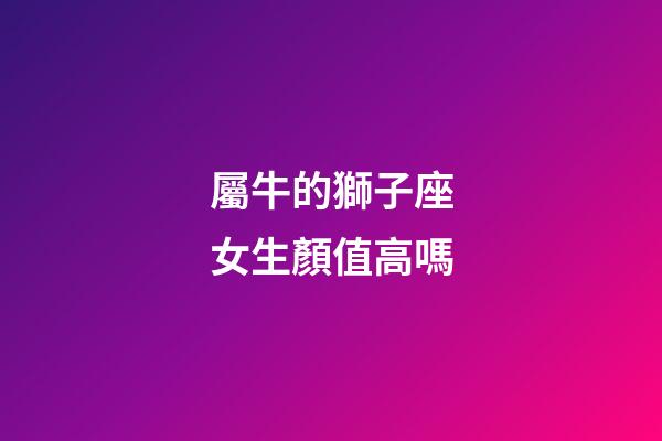 屬牛的獅子座女生顏值高嗎-第1張-星座運(yùn)勢(shì)-玄機(jī)派