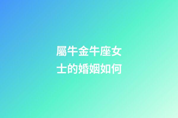 屬牛金牛座女士的婚姻如何-第1張-星座運(yùn)勢-玄機(jī)派