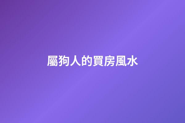 屬狗人的買房風水