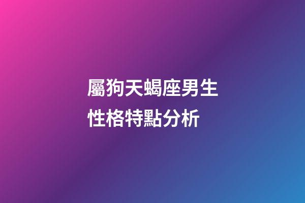 屬狗天蝎座男生性格特點分析-第1張-星座運勢-玄機派