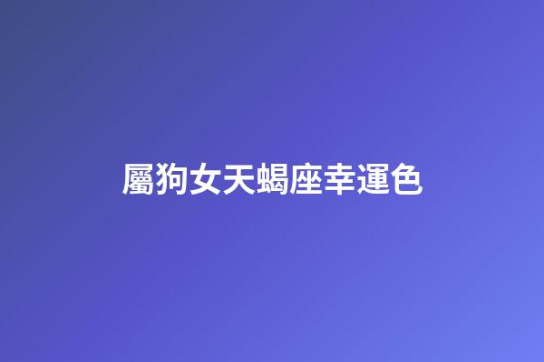 屬狗女天蝎座幸運色-第1張-星座運勢-玄機派