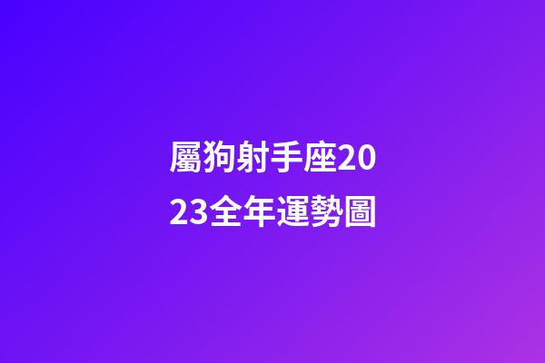 屬狗射手座2023全年運勢圖-第1張-星座運勢-玄機派