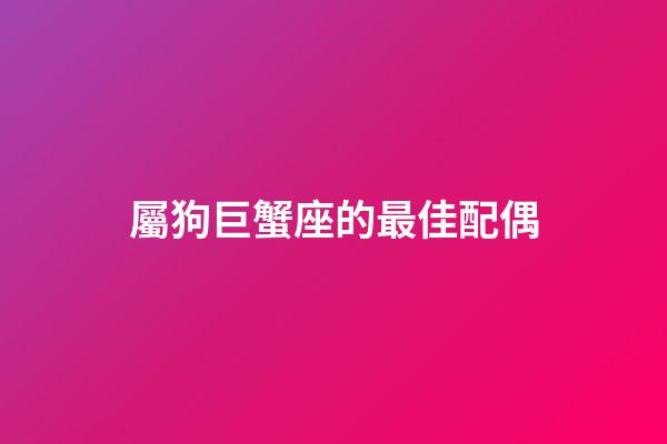 屬狗巨蟹座的最佳配偶-第1張-星座運勢-玄機派