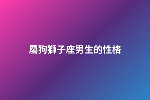 屬狗獅子座男生的性格-第1張-星座運勢-玄機派
