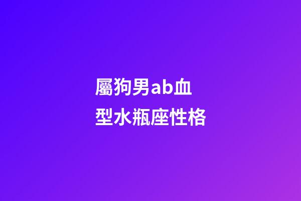 屬狗男ab血型水瓶座性格-第1張-星座運勢-玄機派