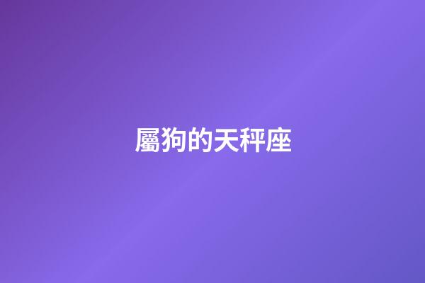屬狗的天秤座-第1張-星座運勢-玄機派