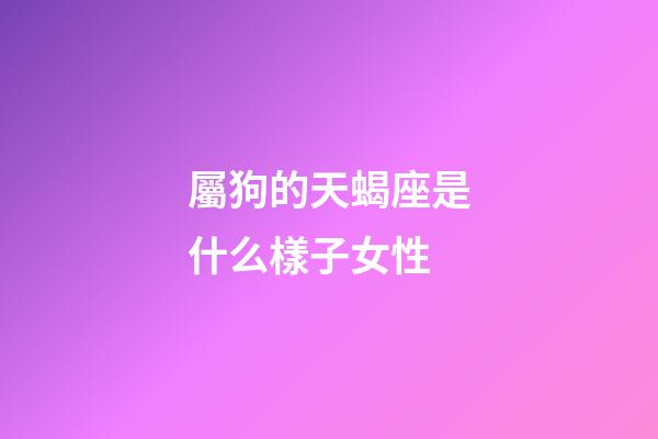 屬狗的天蝎座是什么樣子女性-第1張-星座運勢-玄機派