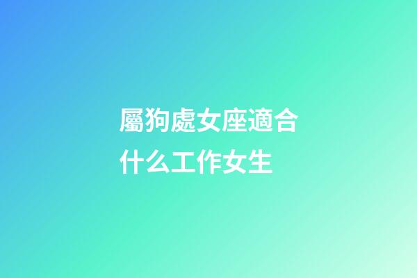屬狗處女座適合什么工作女生-第1張-星座運勢-玄機派