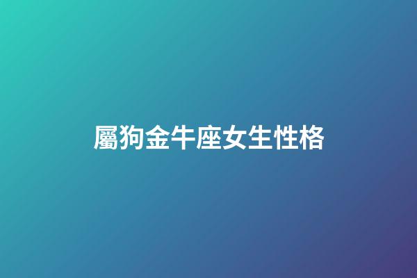 屬狗金牛座女生性格-第1張-星座運勢-玄機派