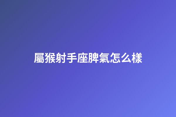 屬猴射手座脾氣怎么樣-第1張-星座運勢-玄機派