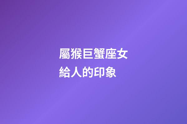 屬猴巨蟹座女給人的印象-第1張-星座運勢-玄機派