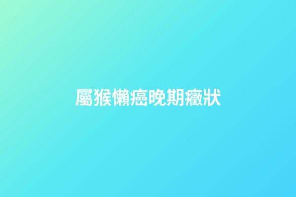屬猴懶癌晚期癥狀