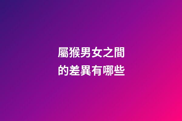 屬猴男女之間的差異有哪些