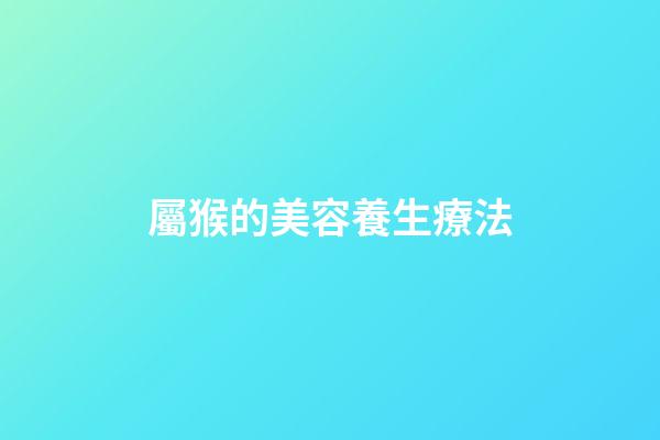 屬猴的美容養生療法