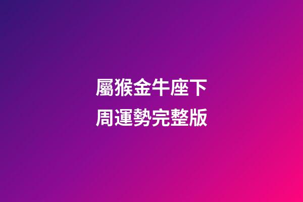 屬猴金牛座下周運勢完整版-第1張-星座運勢-玄機派