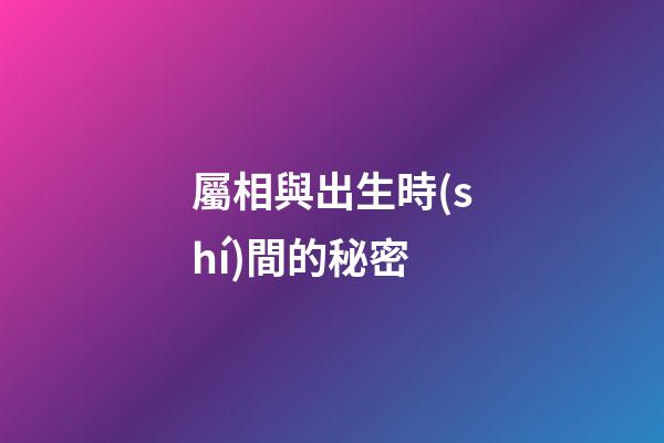 屬相與出生時(shí)間的秘密