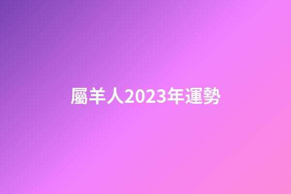 屬羊人2023年運勢（屬羊2023年天秤座運勢）-第1張-星座運勢-玄機派