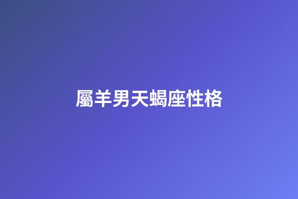 屬羊男天蝎座性格-第1張-星座運勢-玄機派