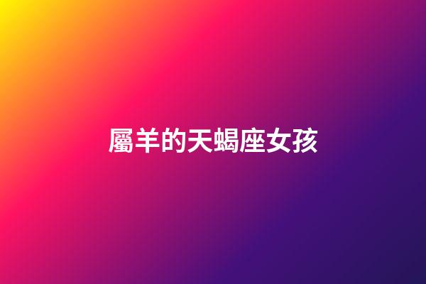屬羊的天蝎座女孩-第1張-星座運勢-玄機派