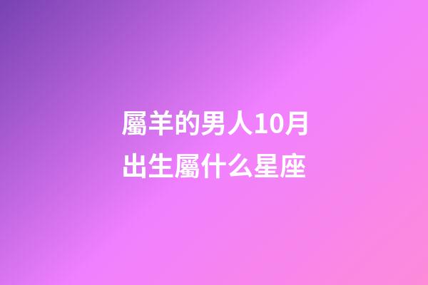 屬羊的男人10月出生屬什么星座-第1張-星座運勢-玄機派