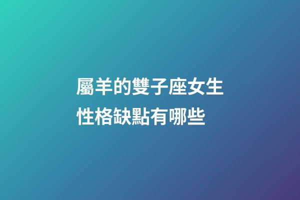 屬羊的雙子座女生性格缺點有哪些-第1張-星座運勢-玄機派