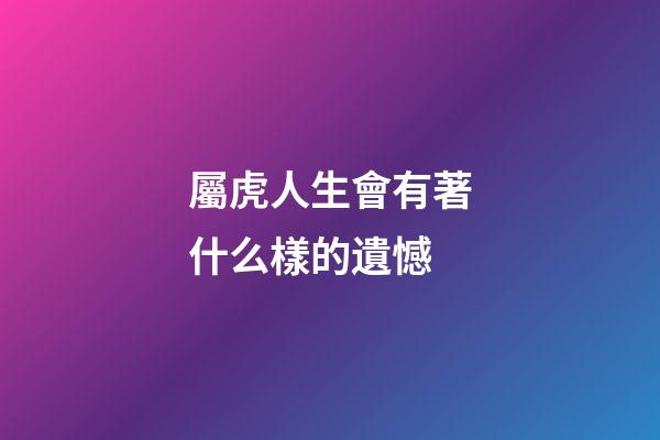 屬虎人生會有著什么樣的遺憾