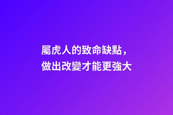 屬虎人的致命缺點，做出改變才能更強大