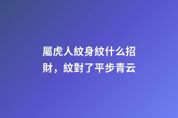 屬虎人紋身紋什么招財，紋對了平步青云
