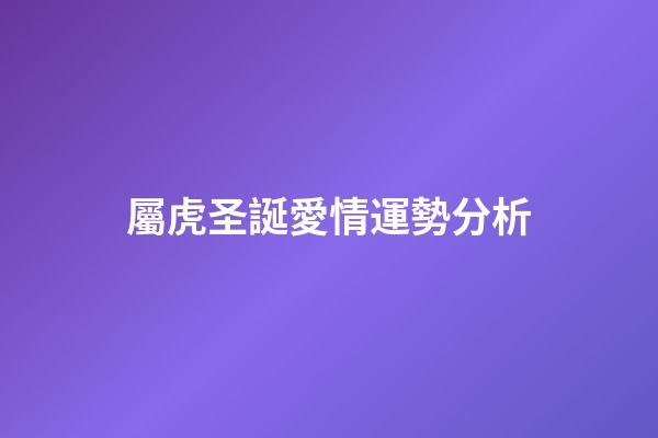屬虎圣誕愛情運勢分析