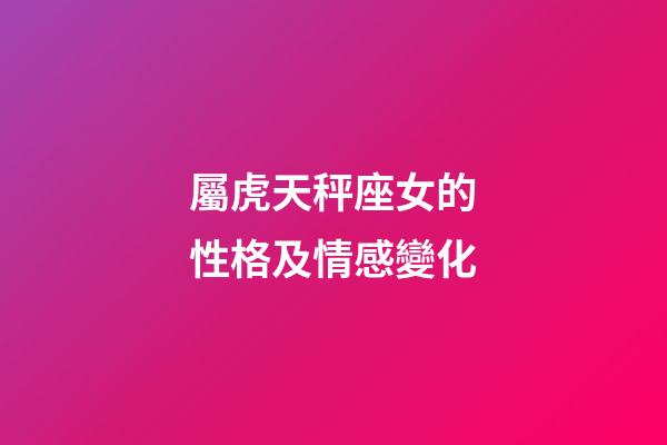 屬虎天秤座女的性格及情感變化-第1張-星座運勢-玄機派