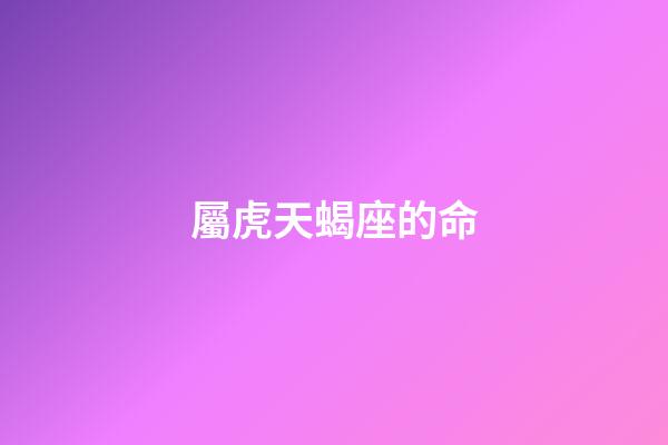 屬虎天蝎座的命-第1張-星座運勢-玄機派