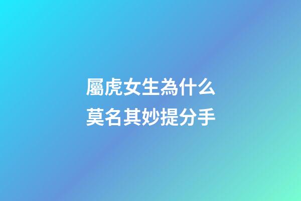 屬虎女生為什么莫名其妙提分手