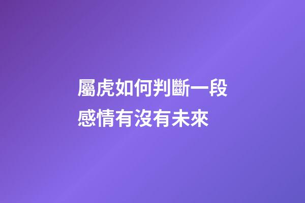 屬虎如何判斷一段感情有沒有未來
