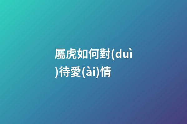 屬虎如何對(duì)待愛(ài)情