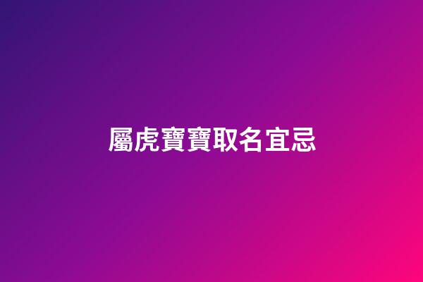 屬虎寶寶取名宜忌(虎寶寶取名字最佳字)-第1張-寶寶起名-玄機派