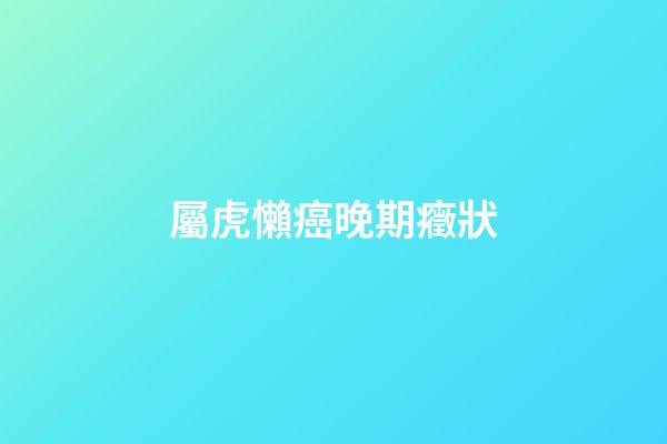 屬虎懶癌晚期癥狀